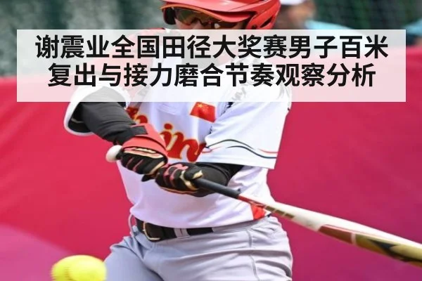 谢震业全国田径大奖赛男子百米复出与接力磨合节奏观察分析