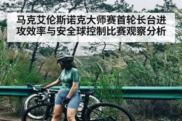 马克艾伦斯诺克大师赛首轮长台进攻效率与安全球控制比赛观察分析（kaiyun）